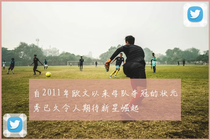 自2011年欧文以来母队夺冠的状元秀已久令人期待新星崛起